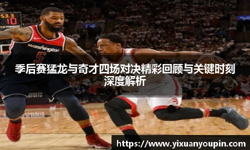 熊猫体育季后赛猛龙与奇才四场对决精彩回顾与关键时刻深度解析